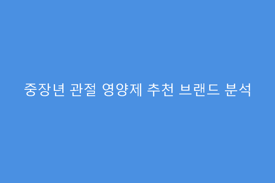 중장년 관절 영양제 추천 브랜드 분석