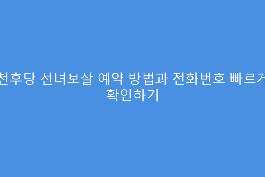 천후당 선녀보살 예약 방법과 전화번호 빠르게 확인하기