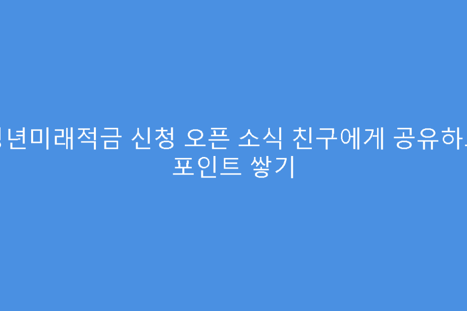 청년미래적금 신청 오픈 소식 친구에게 공유하고 포인트 쌓기