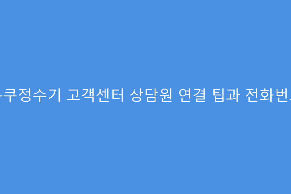 쿠쿠정수기 고객센터 상담원 연결 팁과 전화번호