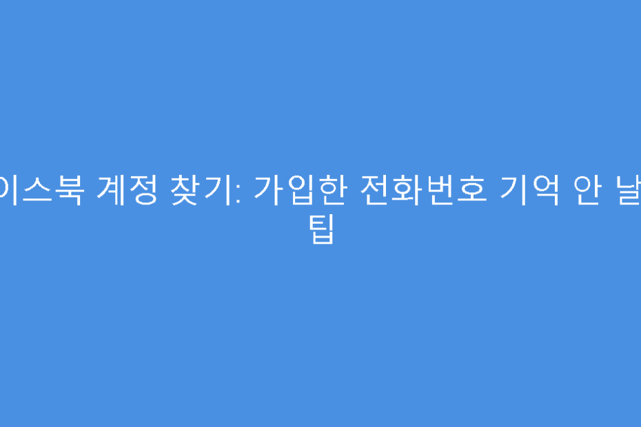 페이스북 계정 찾기: 가입한 전화번호 기억 안 날 때 팁