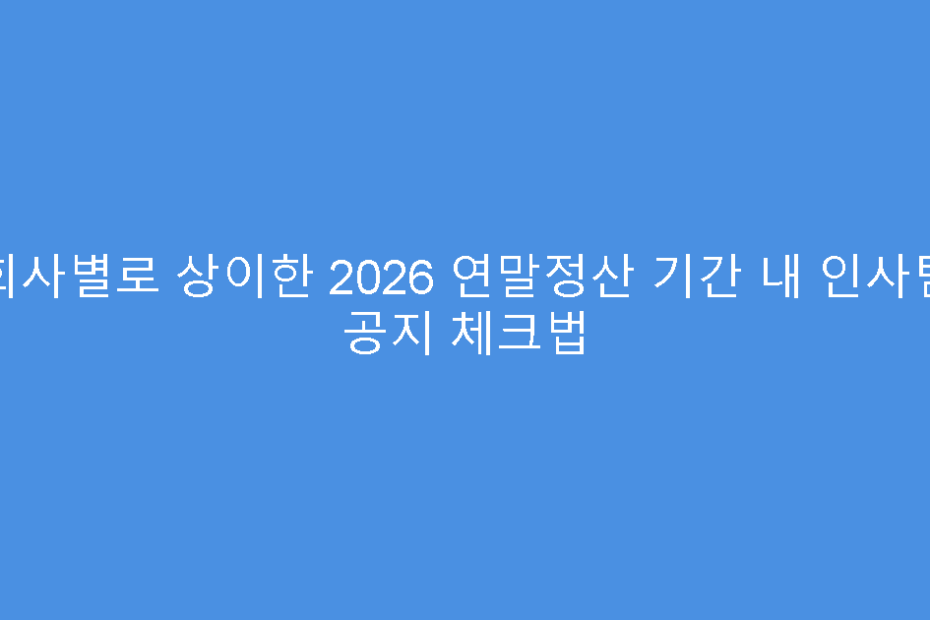 회사별로 상이한 2026 연말정산 기간 내 인사팀 공지 체크법