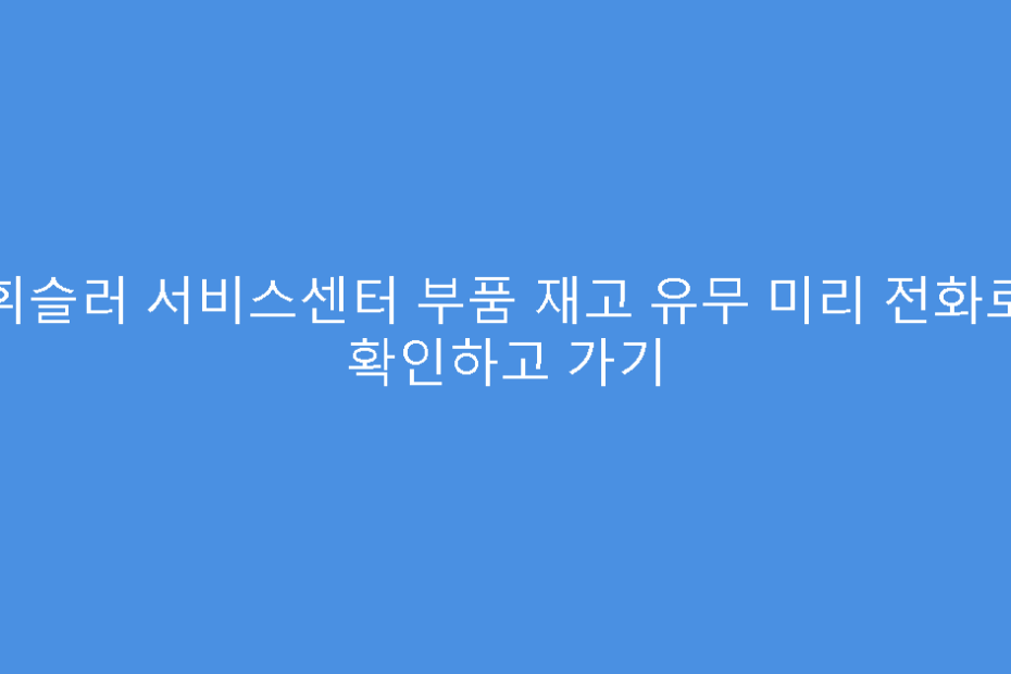 휘슬러 서비스센터 부품 재고 유무 미리 전화로 확인하고 가기