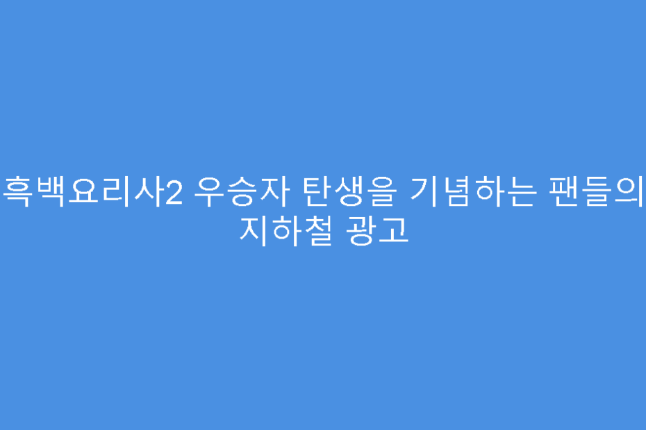 흑백요리사2 우승자 탄생을 기념하는 팬들의 지하철 광고