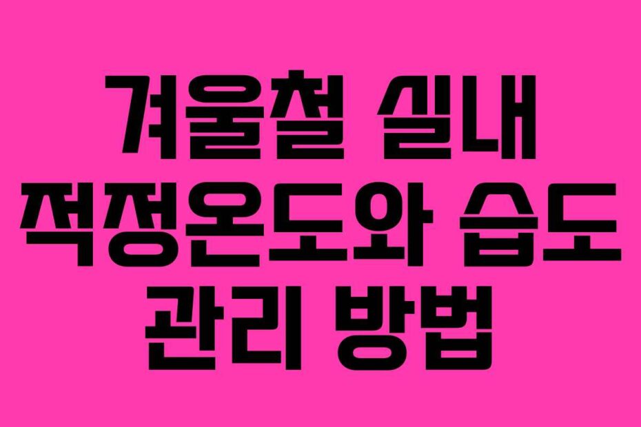 겨울철 실내 적정온도와 습도 관리 방법