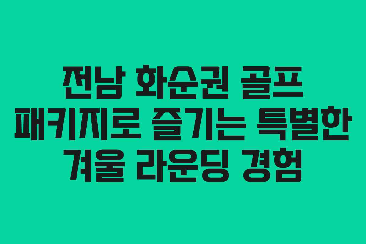 전남 화순권 골프 패키지로 즐기는 특별한 겨울 라운딩 경험