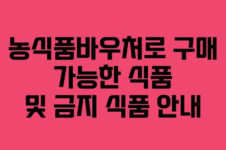 농식품바우처로 구매 가능한 식품 및 금지 식품 안내