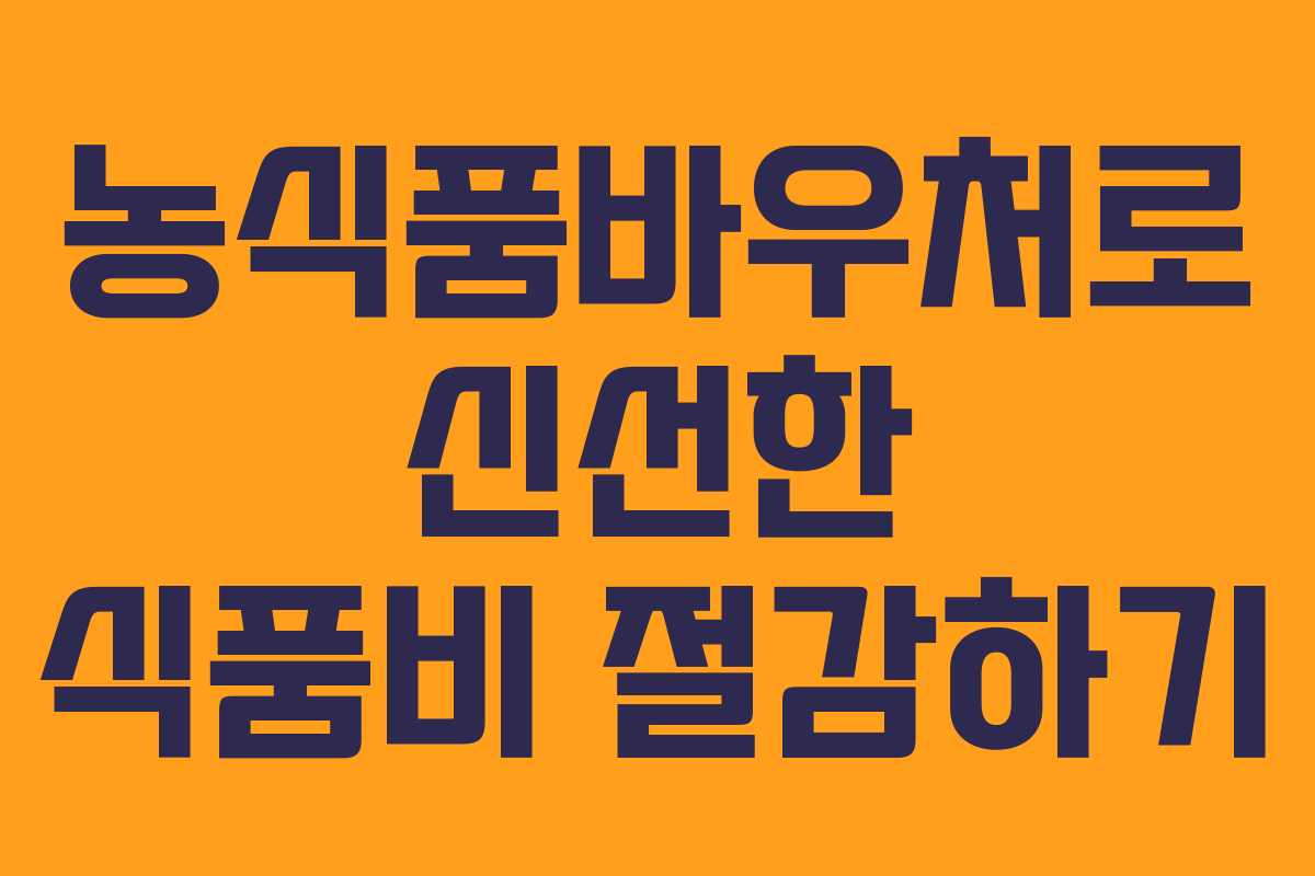 농식품바우처로 신선한 식품비 절감하기