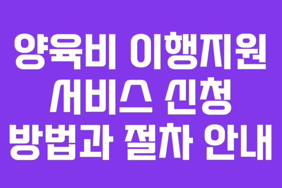 양육비 이행지원 서비스 신청 방법과 절차 안내