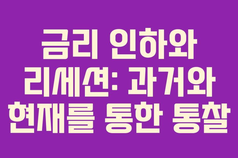 금리 인하와 리세션: 과거와 현재를 통한 통찰
