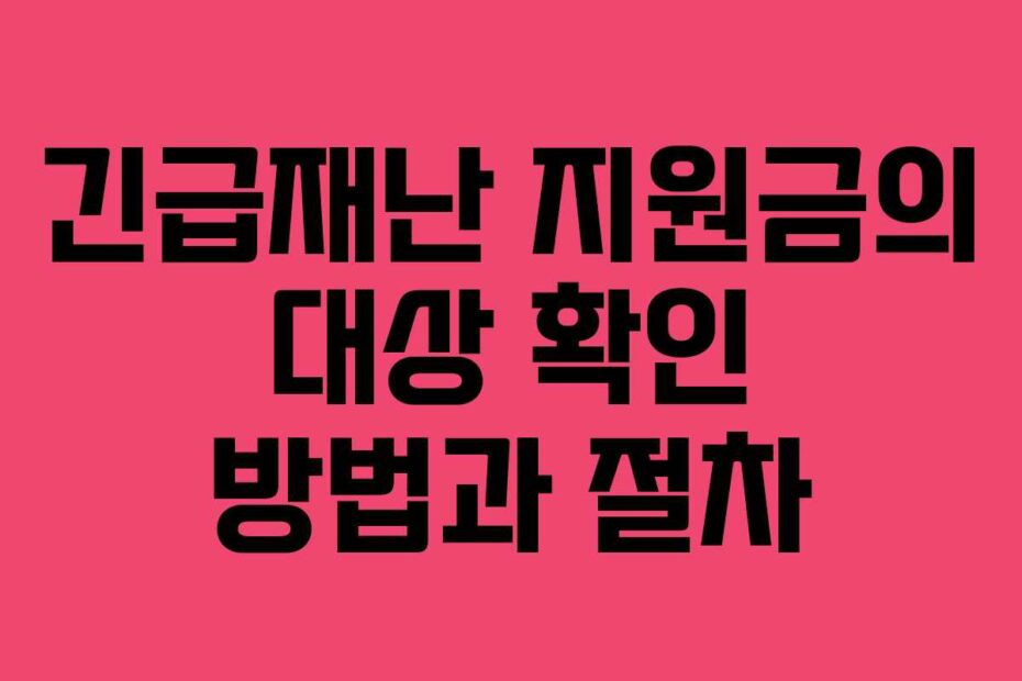 긴급재난 지원금의 대상 확인 방법과 절차