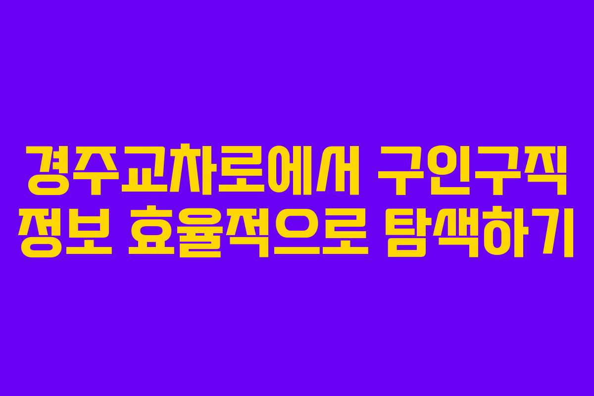 경주교차로에서 구인구직 정보 효율적으로 탐색하기