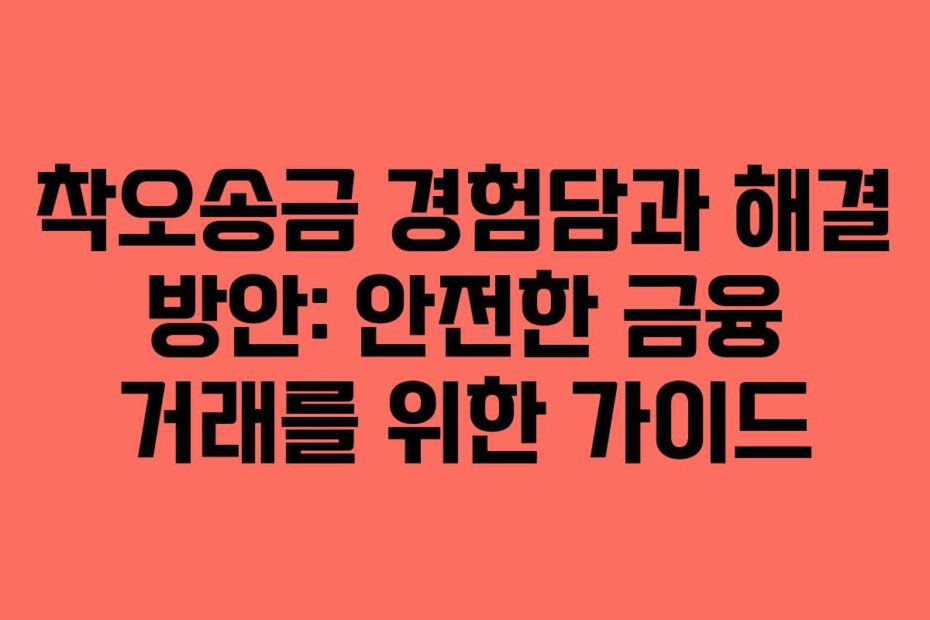 착오송금 경험담과 해결 방안: 안전한 금융 거래를 위한 가이드