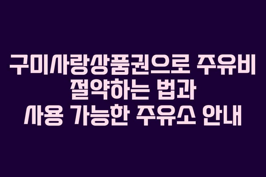 구미사랑상품권으로 주유비 절약하는 법과 사용 가능한 주유소 안내
