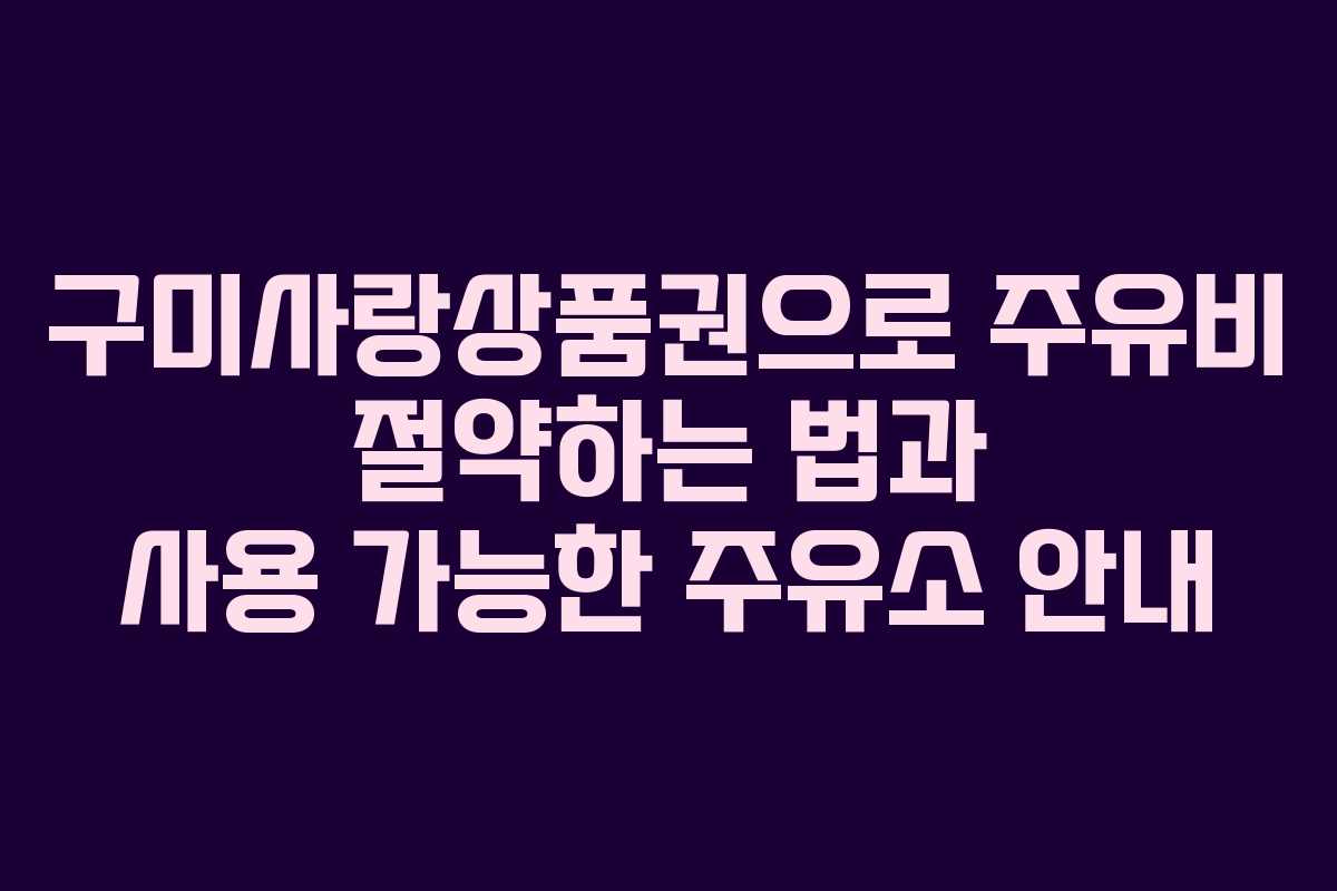 구미사랑상품권으로 주유비 절약하는 법과 사용 가능한 주유소 안내