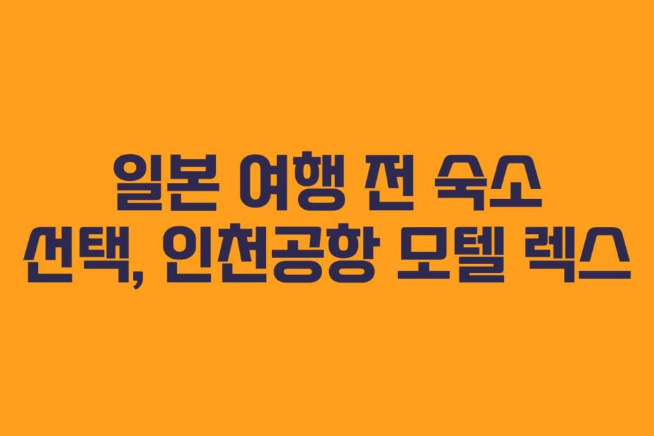 일본 여행 전 숙소 선택, 인천공항 모텔 렉스
