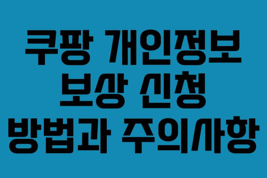 쿠팡 개인정보 보상 신청 방법과 주의사항