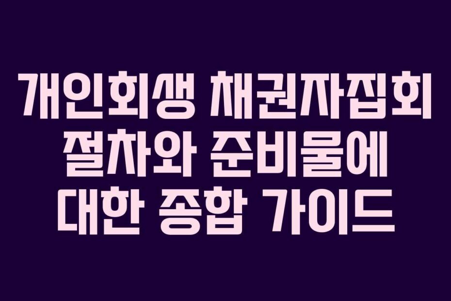 개인회생 채권자집회 절차와 준비물에 대한 종합 가이드