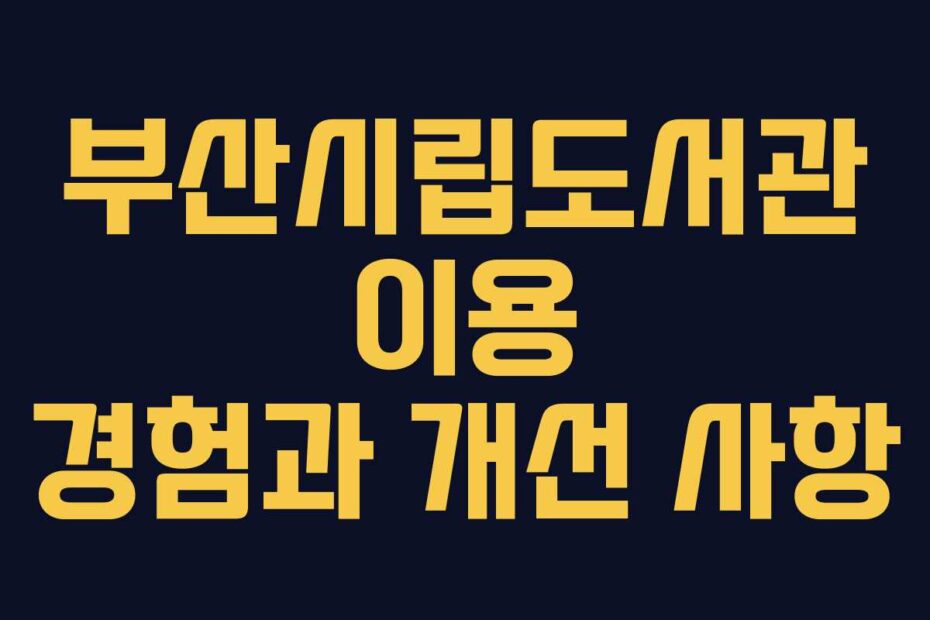 부산시립도서관 이용 경험과 개선 사항