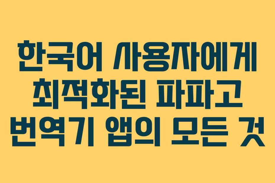 한국어 사용자에게 최적화된 파파고 번역기 앱의 모든 것