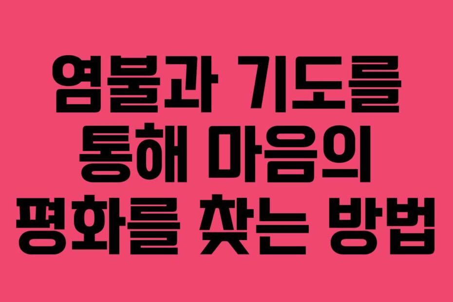 염불과 기도를 통해 마음의 평화를 찾는 방법