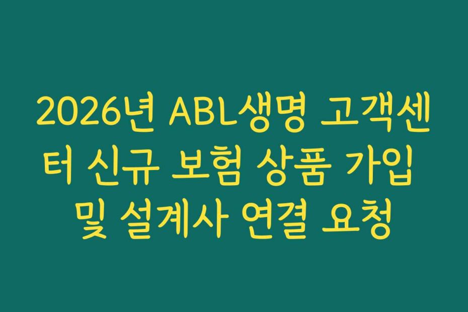 2026년 ABL생명 고객센터 신규 보험 상품 가입 및 설계사 연결 요청