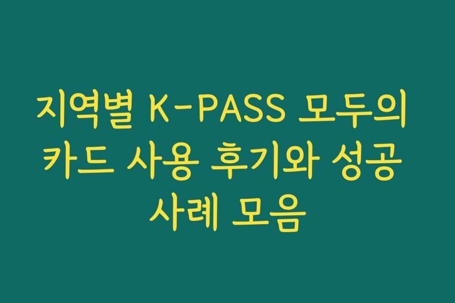 지역별 K-PASS 모두의 카드 사용 후기와 성공 사례 모음