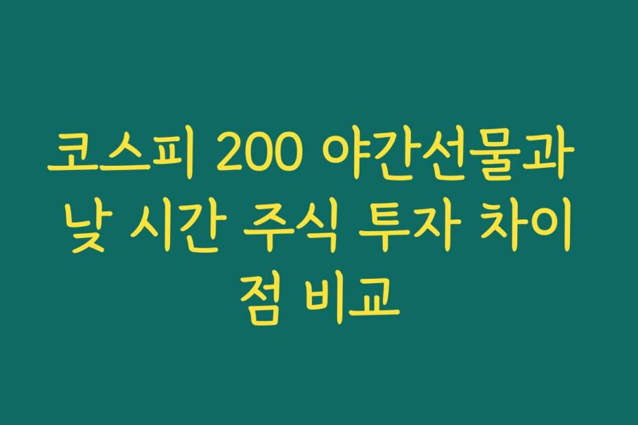 코스피 200 야간선물과 낮 시간 주식 투자 차이점 비교