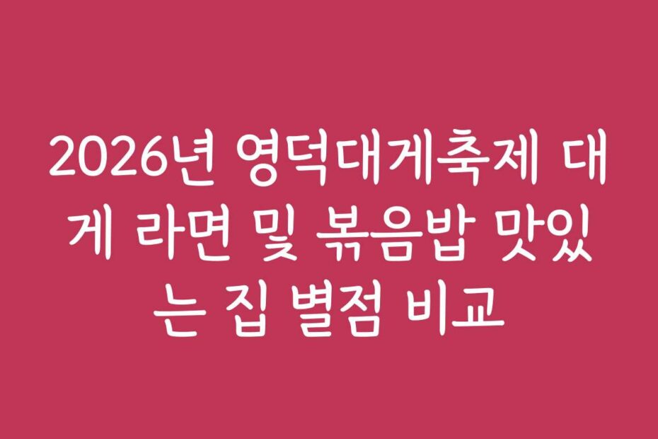2026년 영덕대게축제 대게 라면 및 볶음밥 맛있는 집 별점 비교