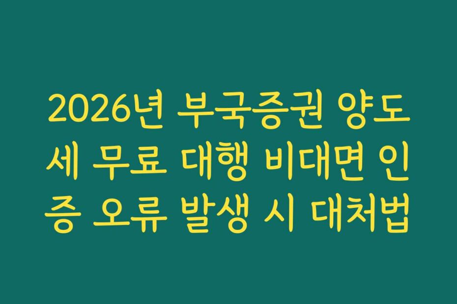 2026년 부국증권 양도세 무료 대행 비대면 인증 오류 발생 시 대처법