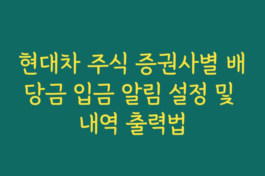 현대차 주식 증권사별 배당금 입금 알림 설정 및 내역 출력법