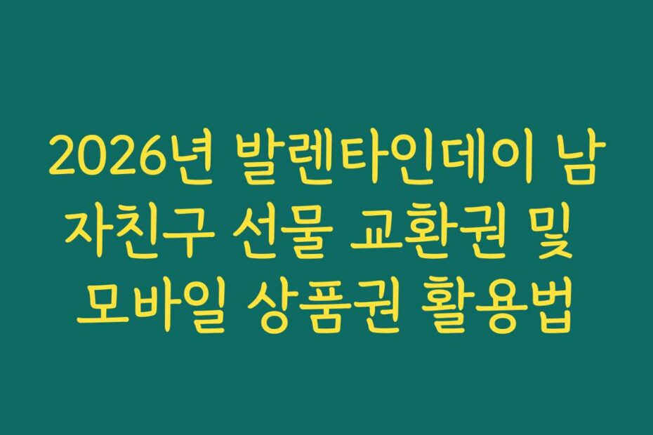 2026년 발렌타인데이 남자친구 선물 교환권 및 모바일 상품권 활용법