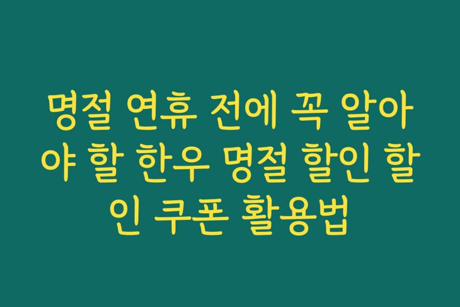 명절 연휴 전에 꼭 알아야 할 한우 명절 할인 할인 쿠폰 활용법