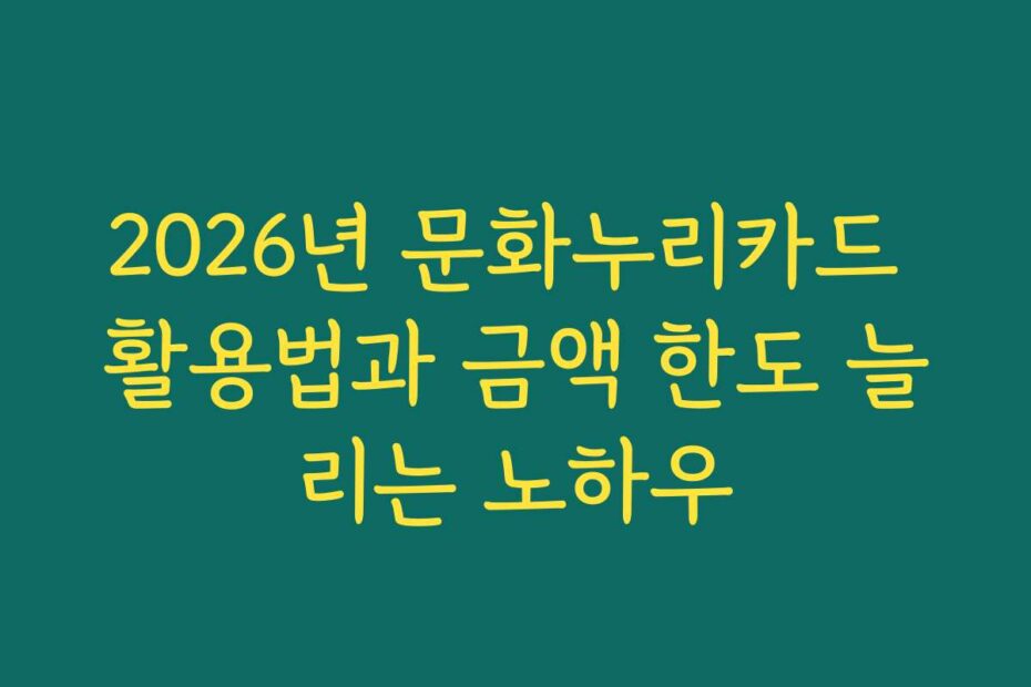 2026년 문화누리카드 활용법과 금액 한도 늘리는 노하우