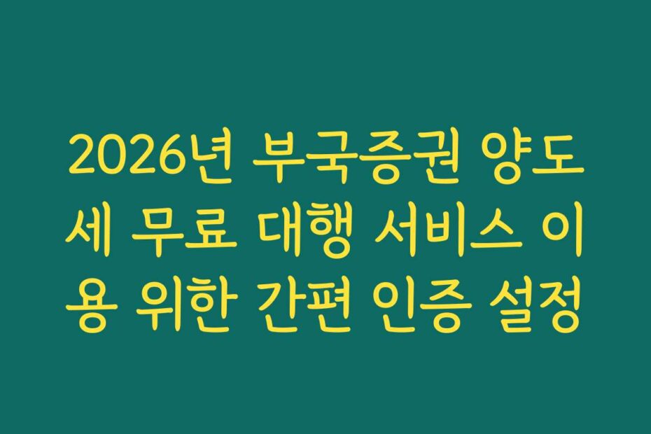 2026년 부국증권 양도세 무료 대행 서비스 이용 위한 간편 인증 설정