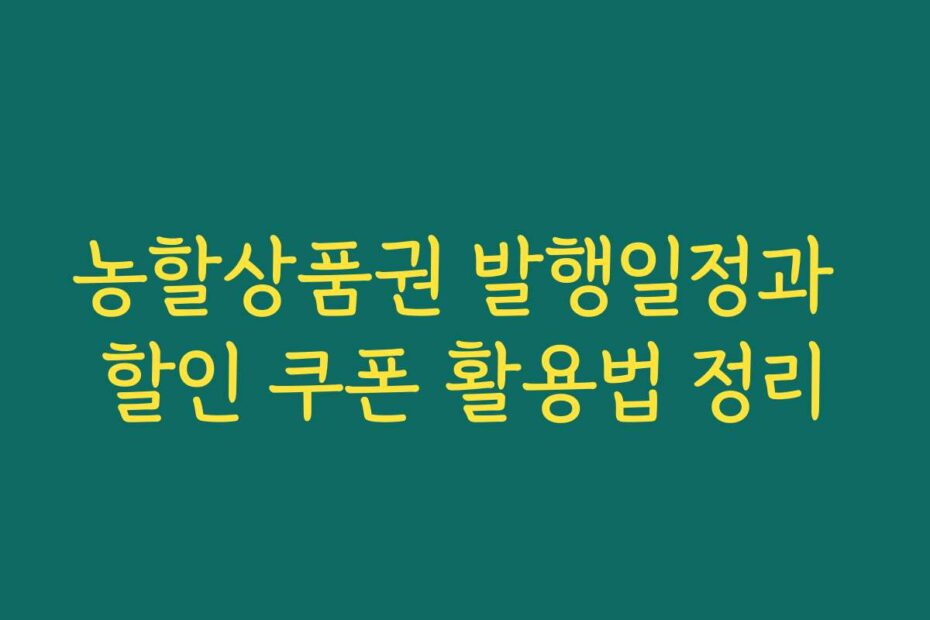 농할상품권 발행일정과 할인 쿠폰 활용법 정리