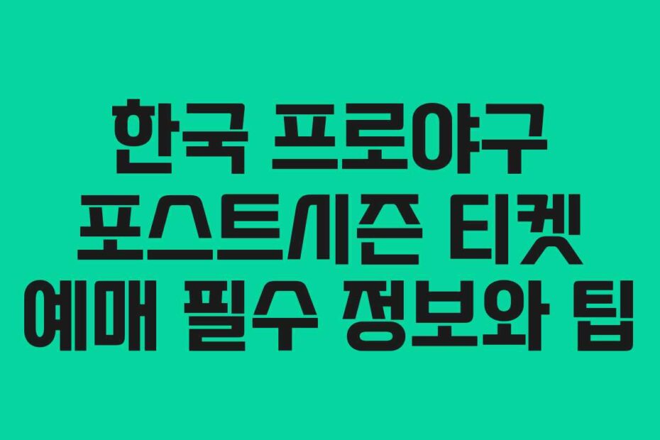 한국 프로야구 포스트시즌 티켓 예매 필수 정보와 팁