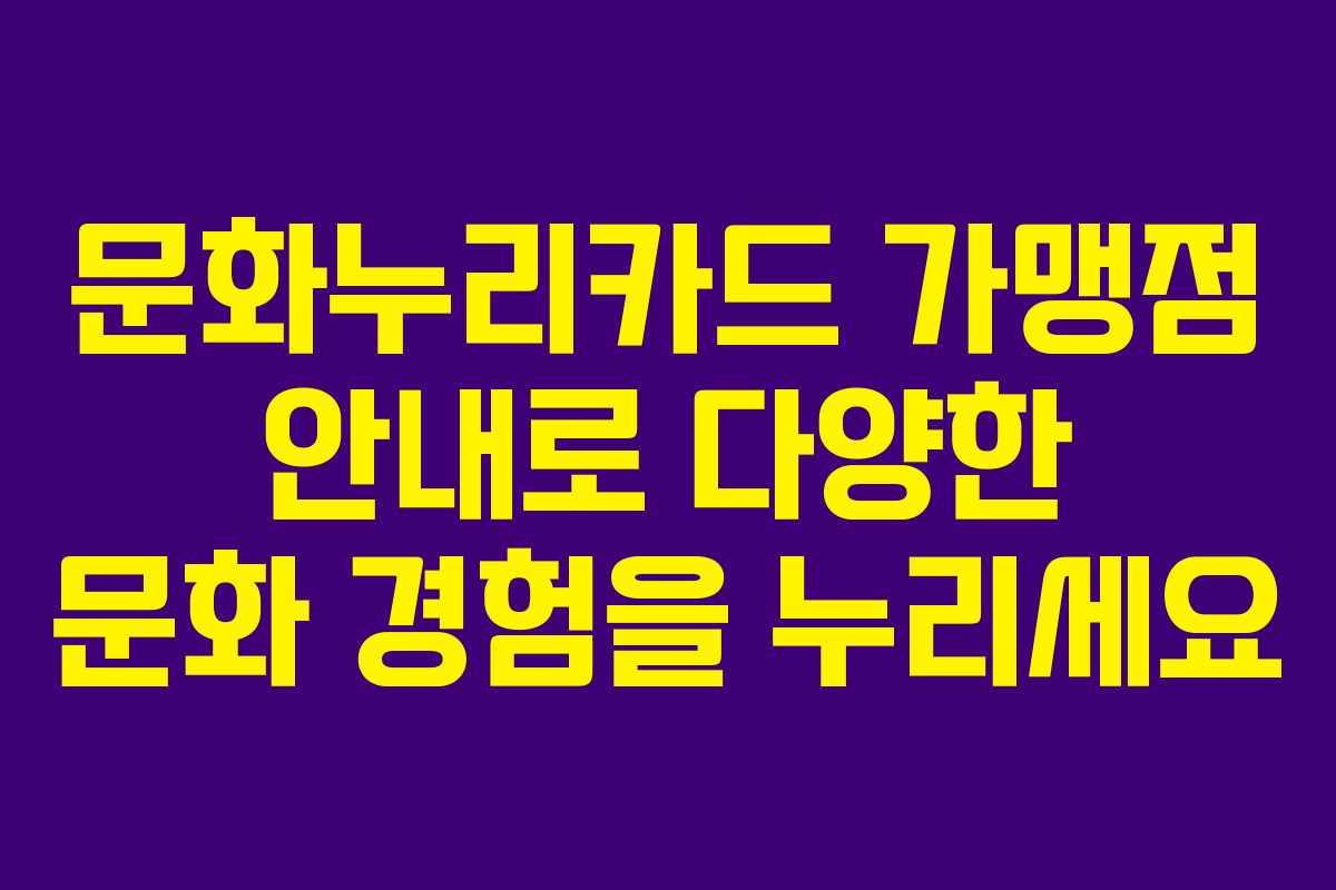 문화누리카드 가맹점 안내로 다양한 문화 경험을 누리세요