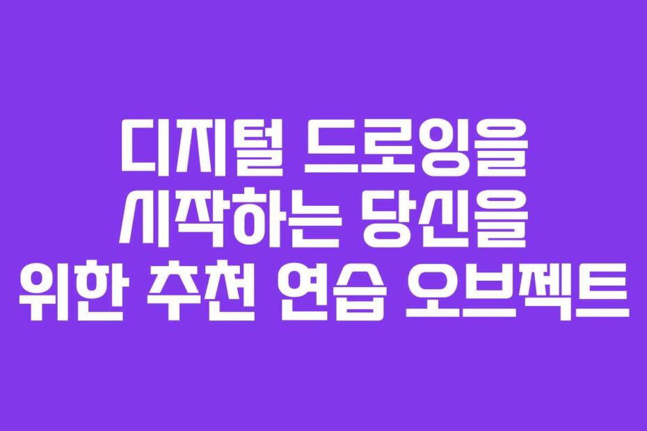 디지털 드로잉을 시작하는 당신을 위한 추천 연습 오브젝트
