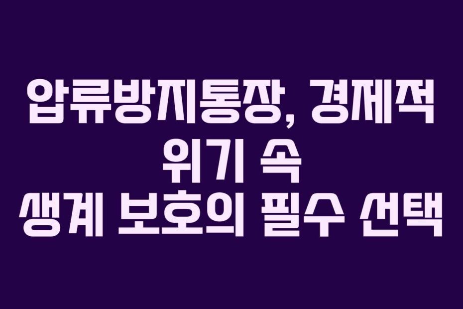 압류방지통장, 경제적 위기 속 생계 보호의 필수 선택