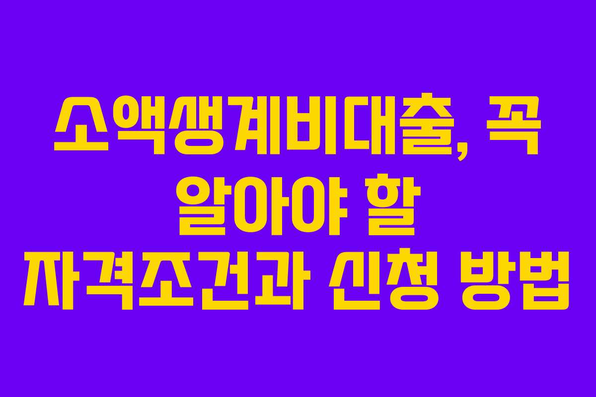 소액생계비대출, 꼭 알아야 할 자격조건과 신청 방법