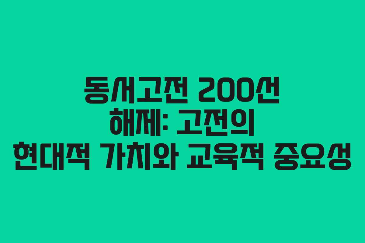 동서고전 200선 해제: 고전의 현대적 가치와 교육적 중요성