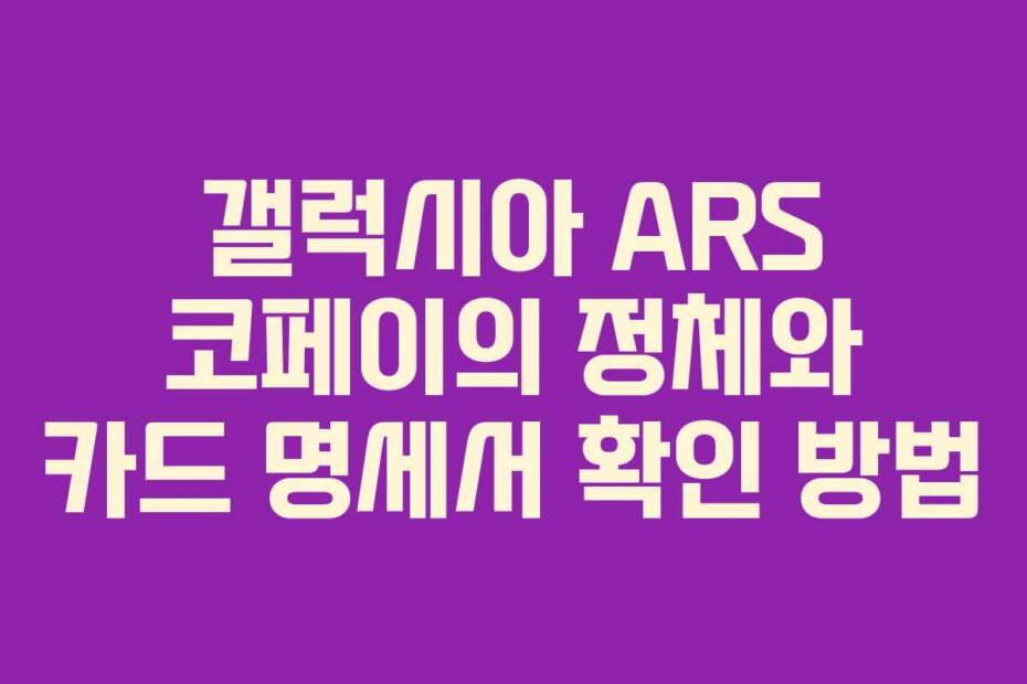 갤럭시아 ARS 코페이의 정체와 카드 명세서 확인 방법