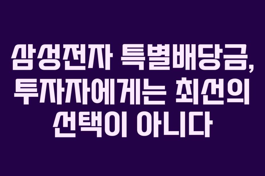 삼성전자 특별배당금, 투자자에게는 최선의 선택이 아니다