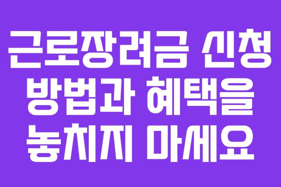 근로장려금 신청 방법과 혜택을 놓치지 마세요