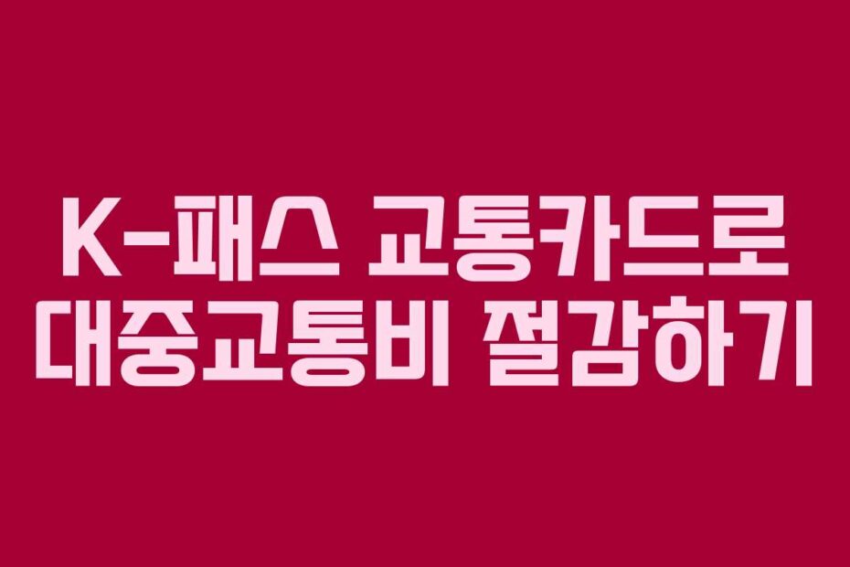 K-패스 교통카드로 대중교통비 절감하기