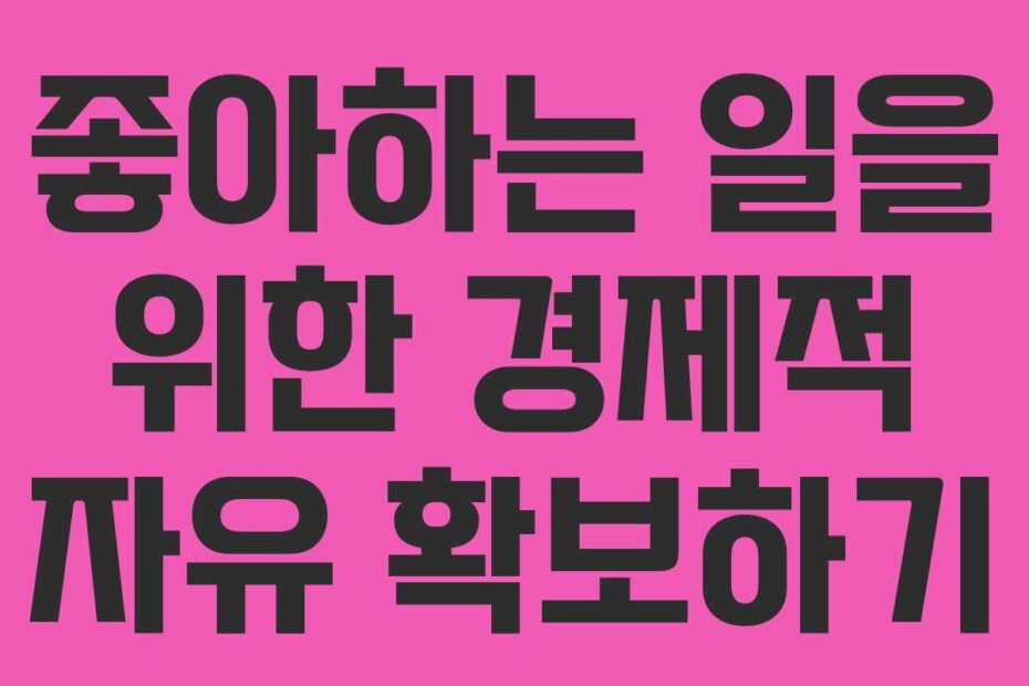 좋아하는 일을 위한 경제적 자유 확보하기