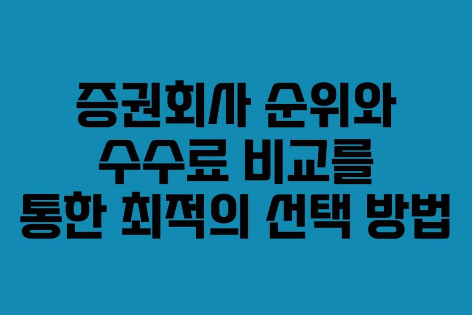 증권회사 순위와 수수료 비교를 통한 최적의 선택 방법