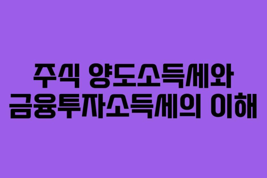 주식 양도소득세와 금융투자소득세의 이해
