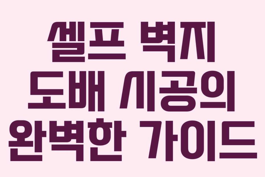 셀프 벽지 도배 시공의 완벽한 가이드